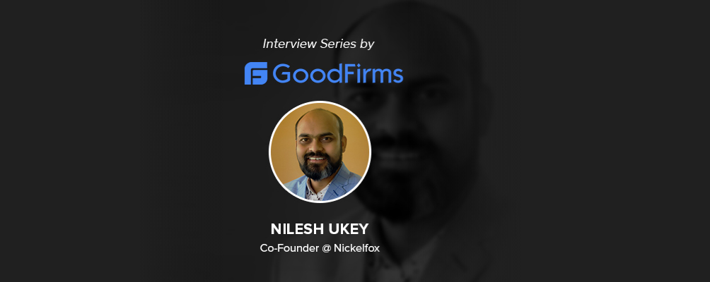 GoodFirms team interviewed Co-Founder of Nickelfox, Nilesh Ukey