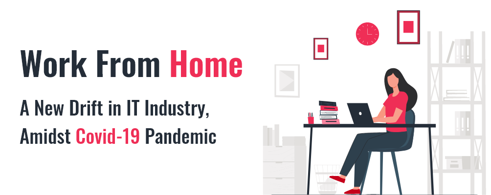 Work From Home - A New Drift In IT Industry Amidst Covid19 Pandemic