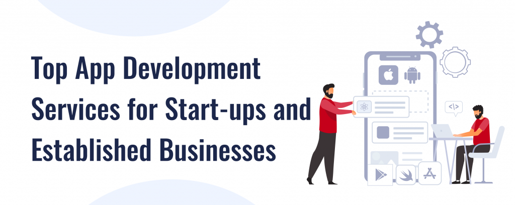 Top App Development Services for Start-ups and Established Businesses