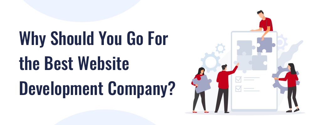 Why Should You Go For the Best Website Development Company?