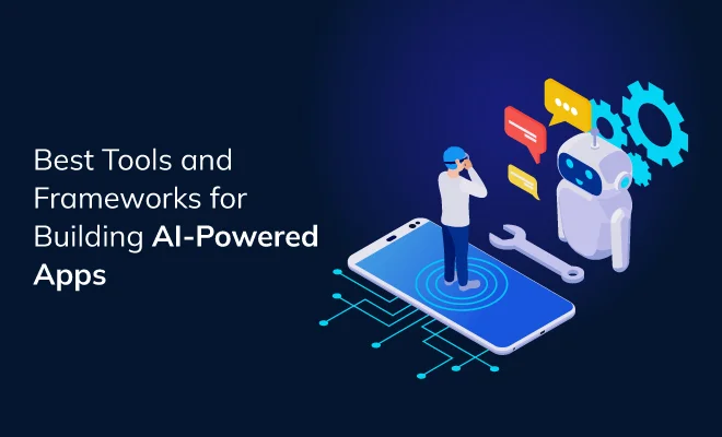 Best Tools and Frameworks for Building AI-Powered Apps