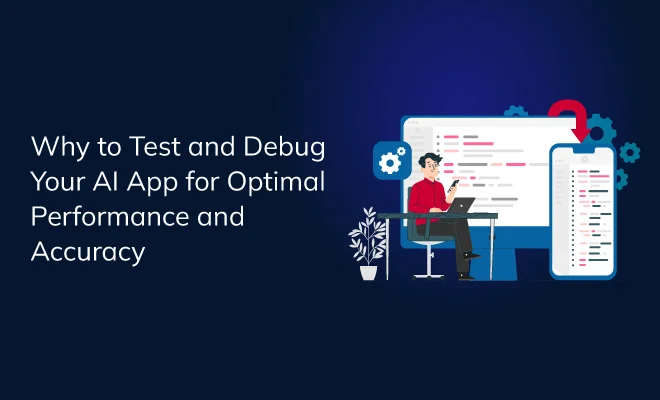 Why to Test and Debug Your AI App for Optimal Performance and Accuracy