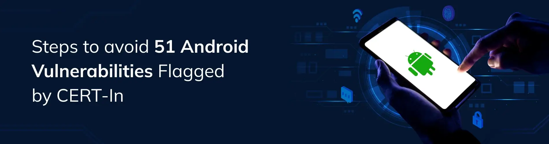 Acting upon 51 Android Vulnerabilities Flagged by CERT-In
