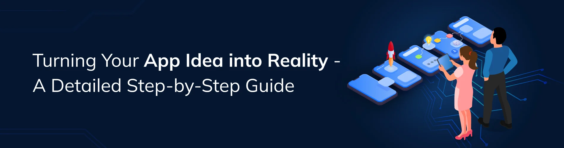 Turning Your App Idea into Reality- A Detailed Step-by-Step Guide