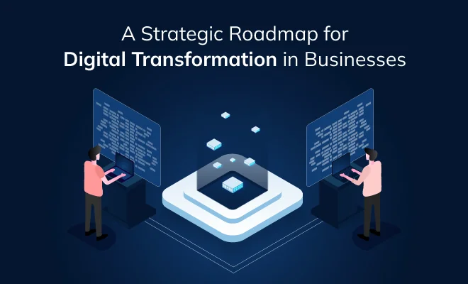 A Strategic Roadmap for Digital Transformation in Businesses