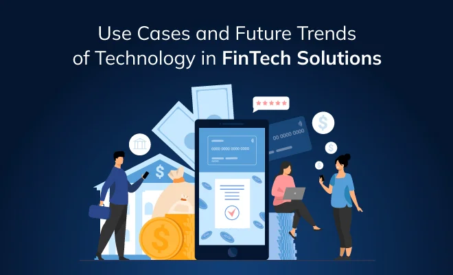 Use Cases and Future Trends of Technology in FinTech Solutions